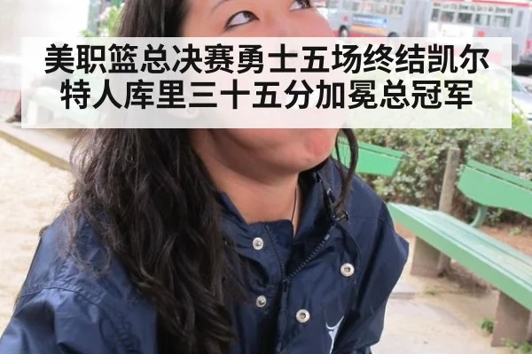 美职篮总决赛勇士五场终结凯尔特人库里三十五分加冕总冠军