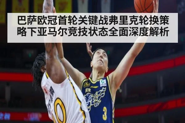 巴萨欧冠首轮关键战弗里克轮换策略下亚马尔竞技状态全面深度解析